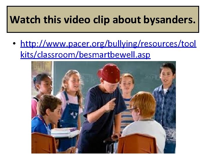 Watch this video clip about bysanders. • http: //www. pacer. org/bullying/resources/tool kits/classroom/besmartbewell. asp 