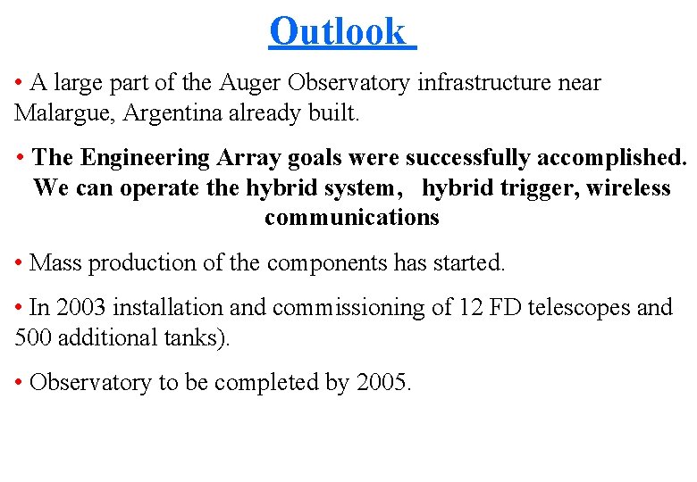 Outlook • A large part of the Auger Observatory infrastructure near Malargue, Argentina already