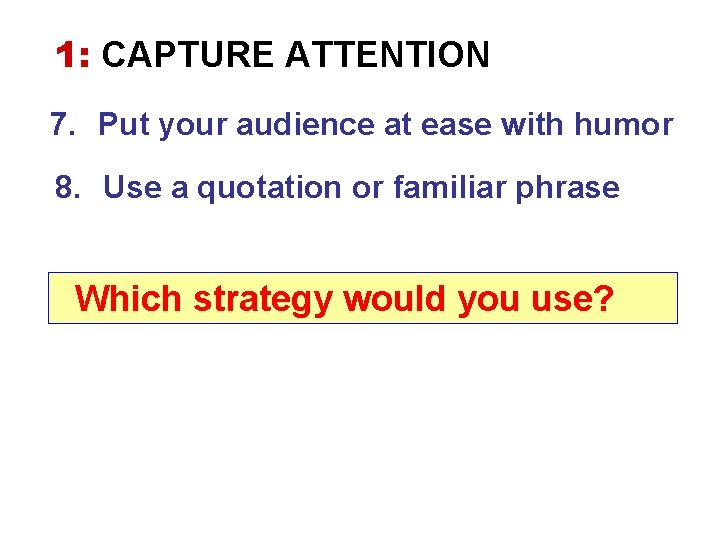 1: CAPTURE ATTENTION 7. Put your audience at ease with humor 8. Use a