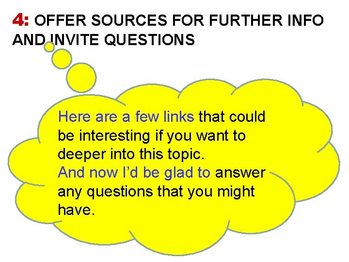 4: OFFER SOURCES FOR FURTHER INFO AND INVITE QUESTIONS Here a few links that