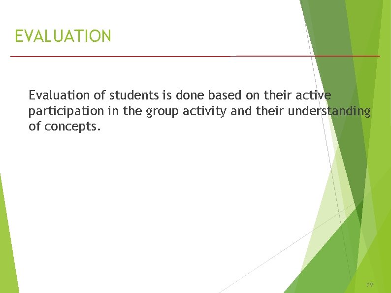 EVALUATION Evaluation of students is done based on their active participation in the group EVALUATION Evaluation of students is done based on their active participation in the group