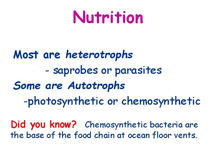 Nutrition Most are heterotrophs - saprobes or parasites Some are Autotrophs -photosynthetic or chemosynthetic