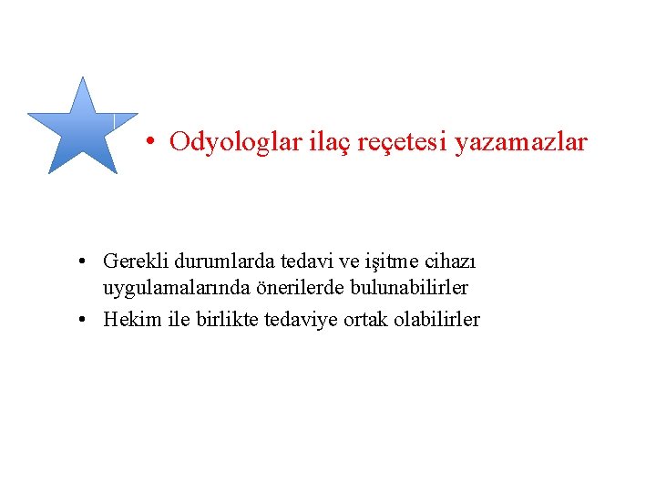  • Odyologlar ilaç reçetesi yazamazlar • Gerekli durumlarda tedavi ve işitme cihazı uygulamalarında