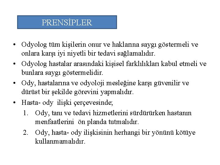 PRENSİPLER • Odyolog tüm kişilerin onur ve haklarına saygı göstermeli ve onlara karşı iyi