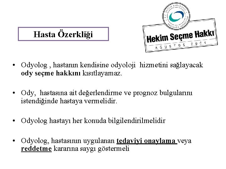 Hasta Özerkliği • Odyolog , hastanın kendisine odyoloji hizmetini sağlayacak ody seçme hakkını kısıtlayamaz.