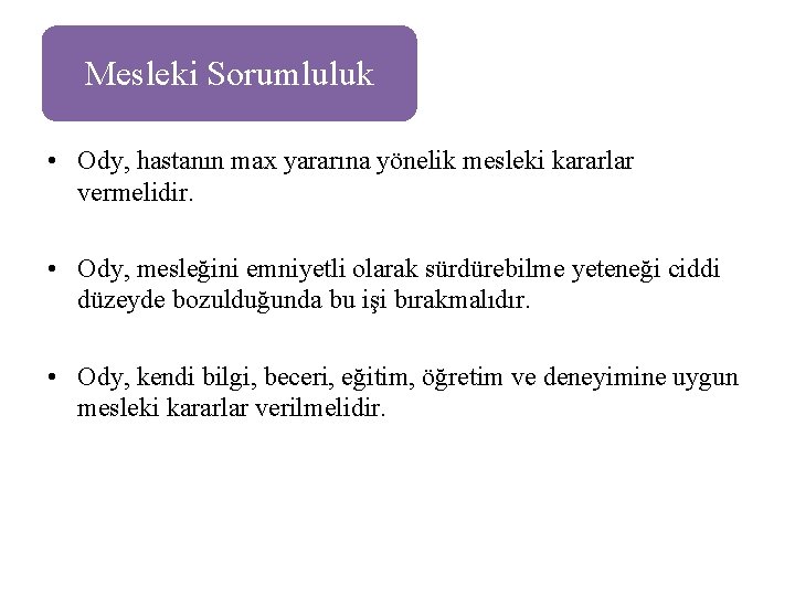 Mesleki Sorumluluk • Ody, hastanın max yararına yönelik mesleki kararlar vermelidir. • Ody, mesleğini