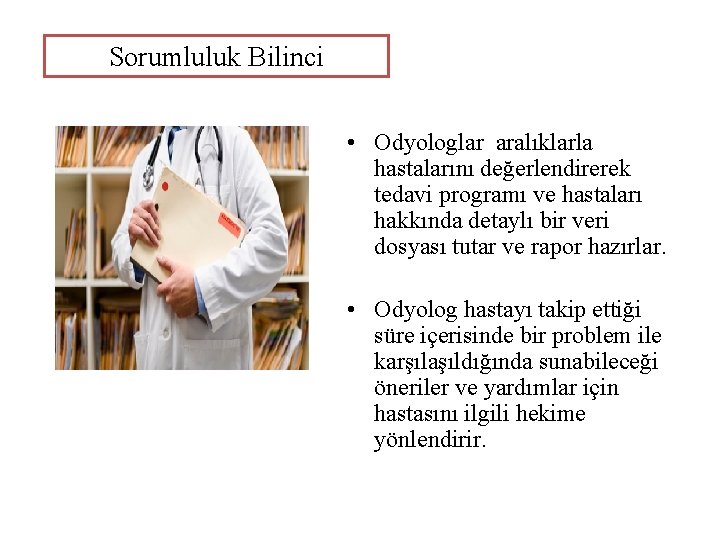 Sorumluluk Bilinci • Odyologlar aralıklarla hastalarını değerlendirerek tedavi programı ve hastaları hakkında detaylı bir