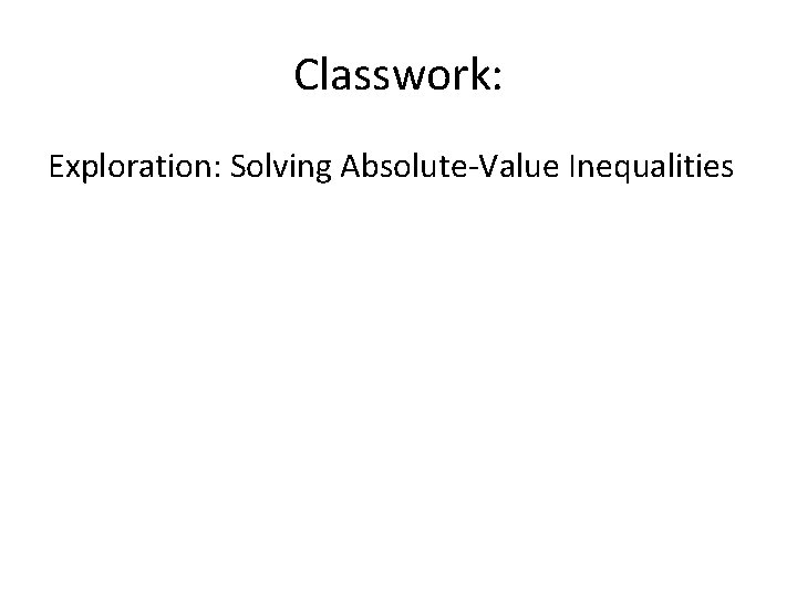 Classwork: Exploration: Solving Absolute-Value Inequalities 