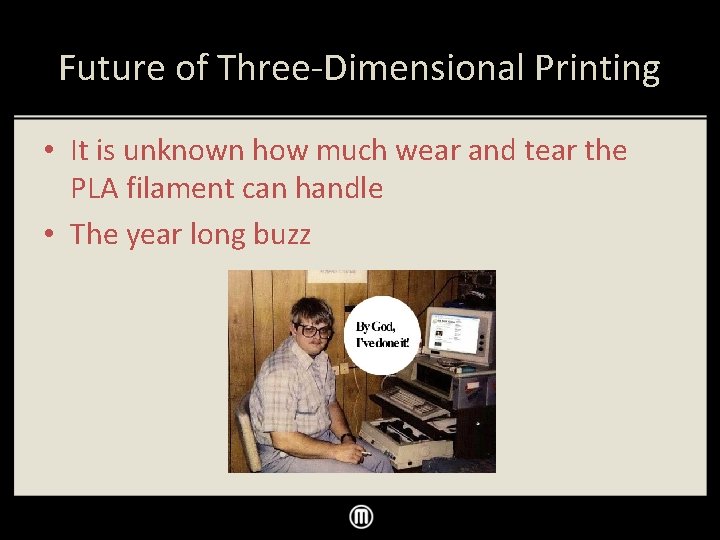 Future of Three-Dimensional Printing • It is unknown how much wear and tear the