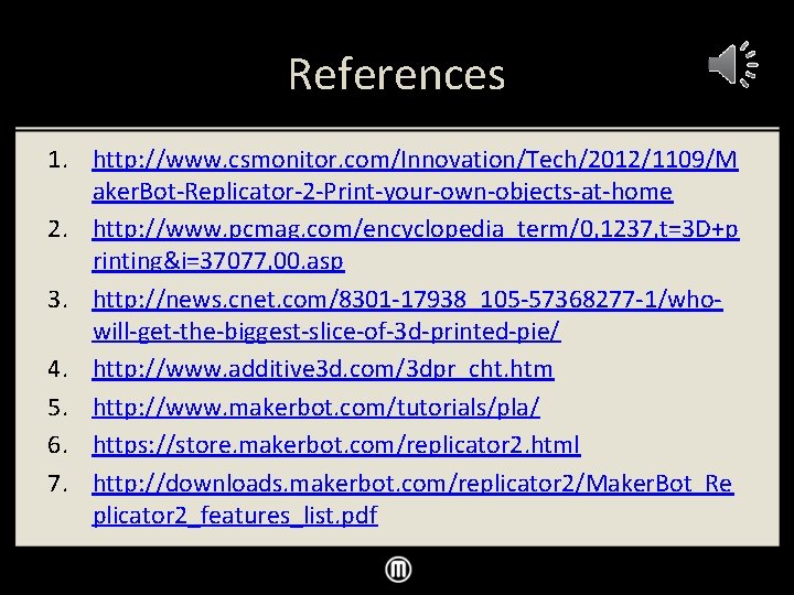 References 1. http: //www. csmonitor. com/Innovation/Tech/2012/1109/M aker. Bot-Replicator-2 -Print-your-own-objects-at-home 2. http: //www. pcmag. com/encyclopedia_term/0,