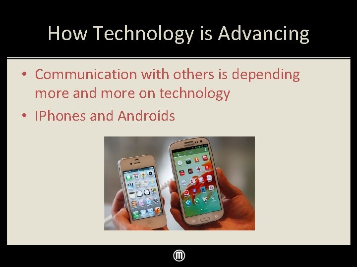 How Technology is Advancing • Communication with others is depending more and more on