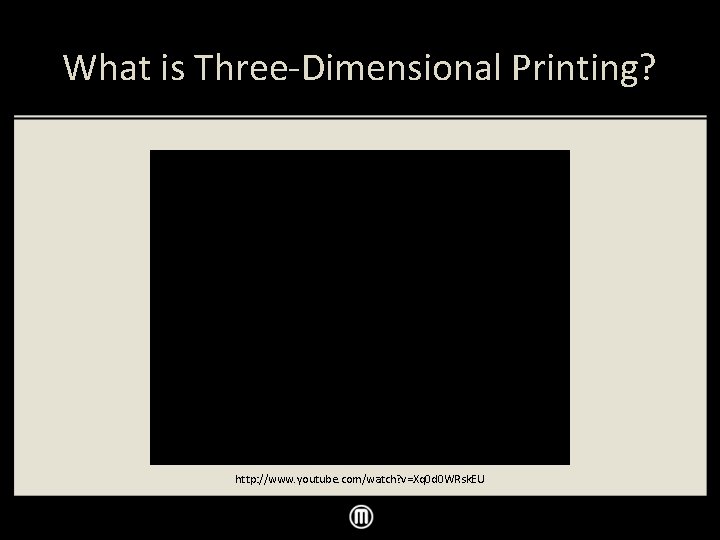 What is Three-Dimensional Printing? http: //www. youtube. com/watch? v=Xq 0 d 0 WRsk. EU