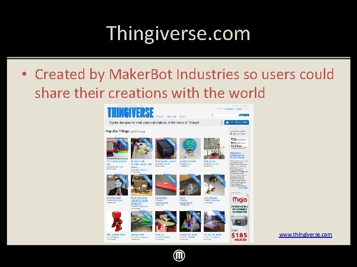 Thingiverse. com • Created by Maker. Bot Industries so users could share their creations