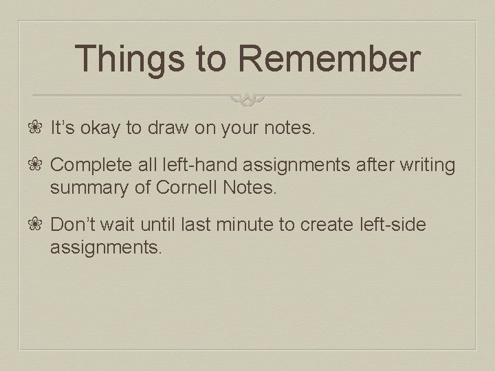Things to Remember ❀ It’s okay to draw on your notes. ❀ Complete all
