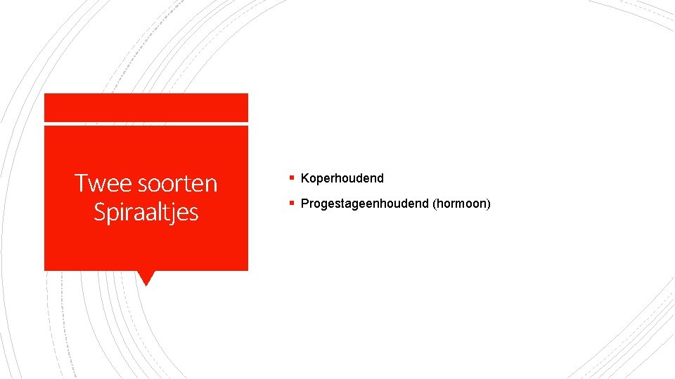 Twee soorten Spiraaltjes § Koperhoudend § Progestageenhoudend (hormoon) 