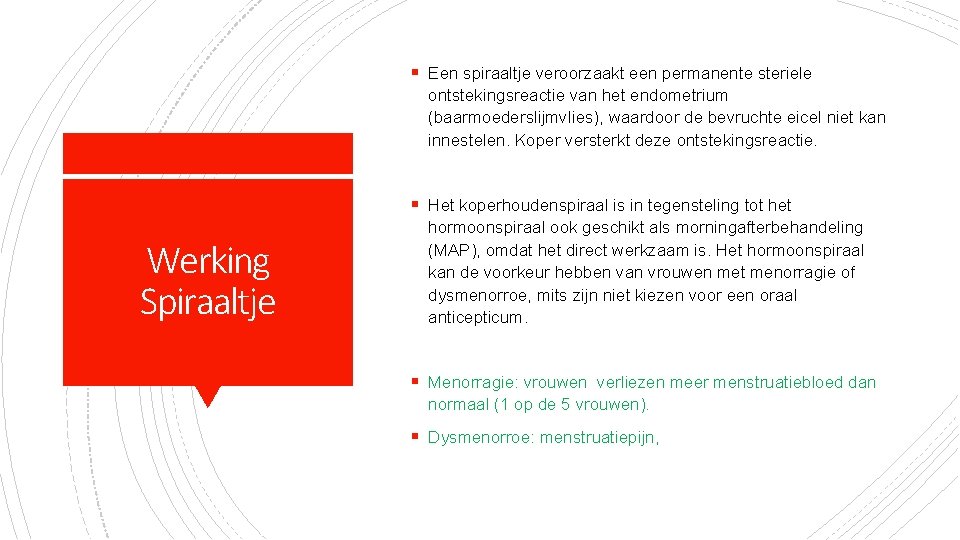 § Een spiraaltje veroorzaakt een permanente steriele ontstekingsreactie van het endometrium (baarmoederslijmvlies), waardoor de