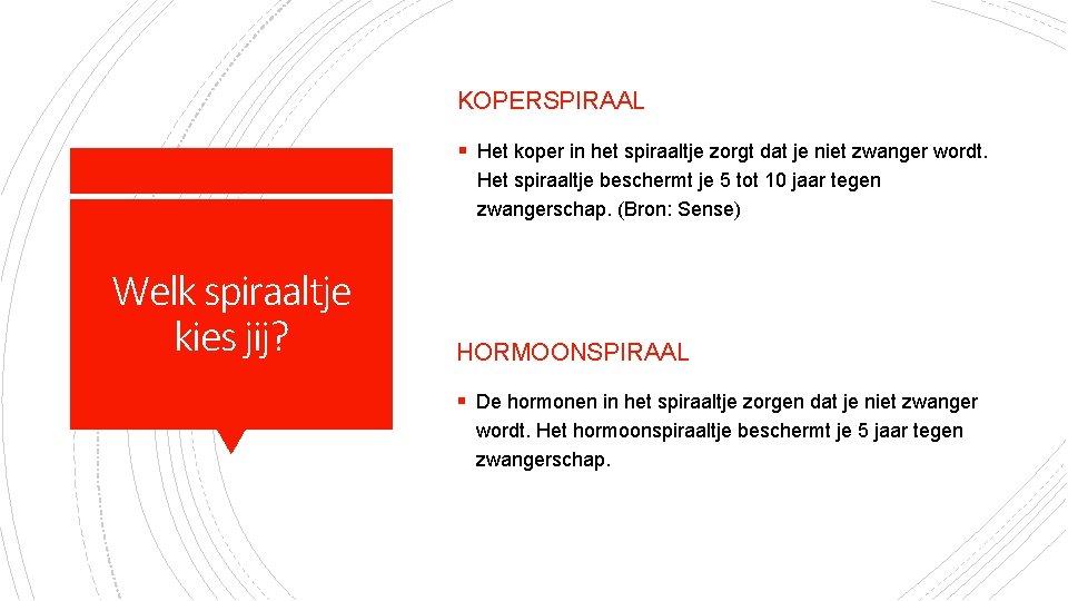 KOPERSPIRAAL § Het koper in het spiraaltje zorgt dat je niet zwanger wordt. Het