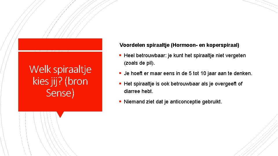 Voordelen spiraaltje (Hormoon- en koperspiraal) § Heel betrouwbaar: je kunt het spiraaltje niet vergeten
