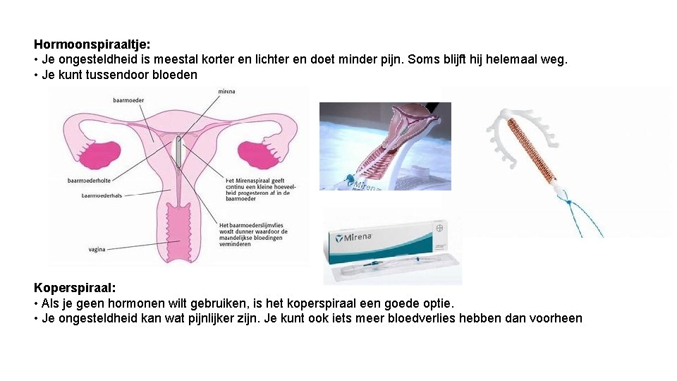 Hormoonspiraaltje: • Je ongesteldheid is meestal korter en lichter en doet minder pijn. Soms