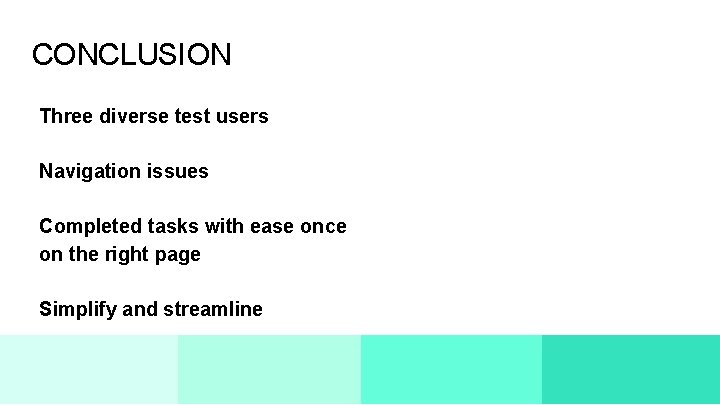 CONCLUSION Three diverse test users Navigation issues Completed tasks with ease once on the