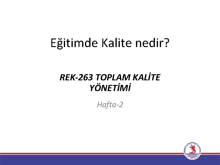 Eğitimde Kalite nedir? REK-263 TOPLAM KALİTE YÖNETİMİ Hafta-2 