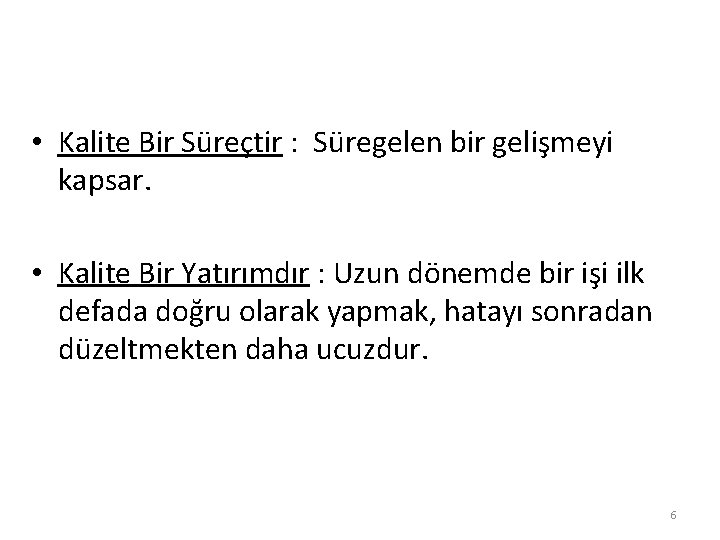  • Kalite Bir Süreçtir : Süregelen bir gelişmeyi kapsar. • Kalite Bir Yatırımdır