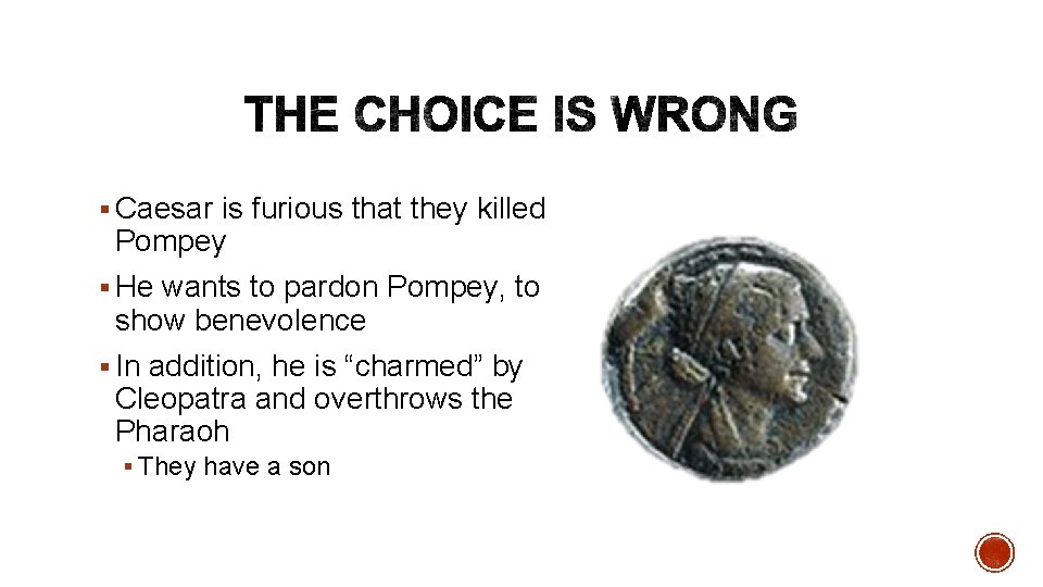 § Caesar is furious that they killed Pompey § He wants to pardon Pompey,