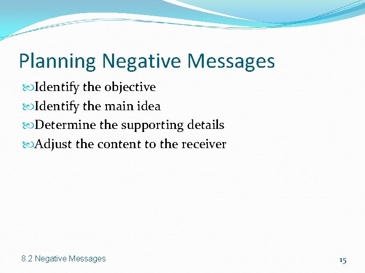 Planning Negative Messages Identify the objective Identify the main idea Determine the supporting details Planning Negative Messages Identify the objective Identify the main idea Determine the supporting details