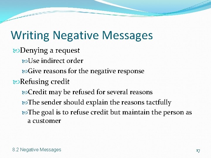 Writing Negative Messages Denying a request Use indirect order Give reasons for the negative Writing Negative Messages Denying a request Use indirect order Give reasons for the negative
