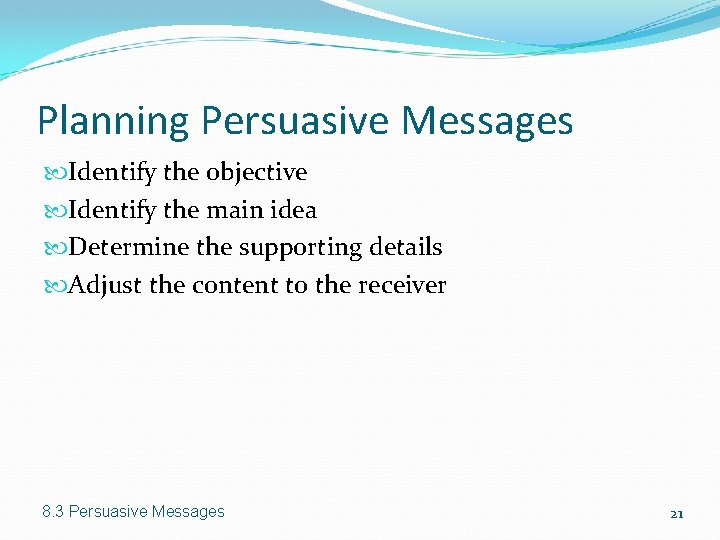 Planning Persuasive Messages Identify the objective Identify the main idea Determine the supporting details Planning Persuasive Messages Identify the objective Identify the main idea Determine the supporting details