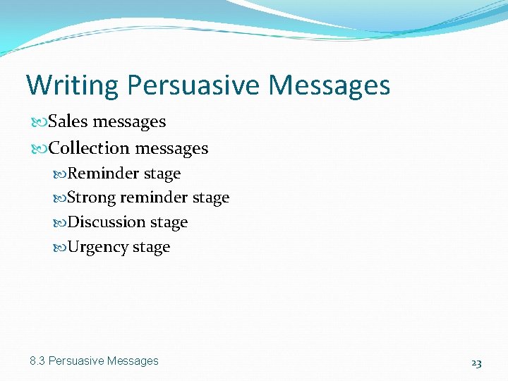 Writing Persuasive Messages Sales messages Collection messages Reminder stage Strong reminder stage Discussion stage Writing Persuasive Messages Sales messages Collection messages Reminder stage Strong reminder stage Discussion stage