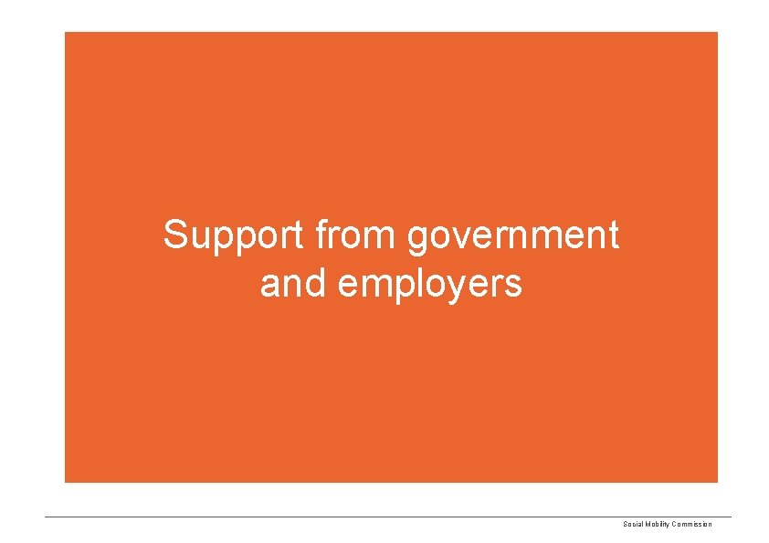 Support from government and employers Social Mobility Commission 