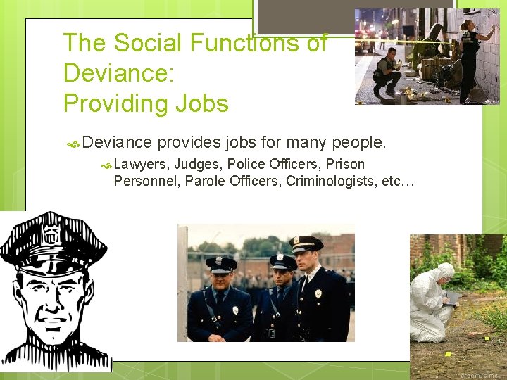 The Social Functions of Deviance: Providing Jobs Deviance provides jobs for many people. Lawyers,