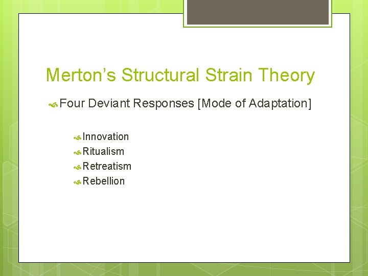 Merton’s Structural Strain Theory Four Deviant Responses [Mode of Adaptation] Innovation Ritualism Retreatism Rebellion