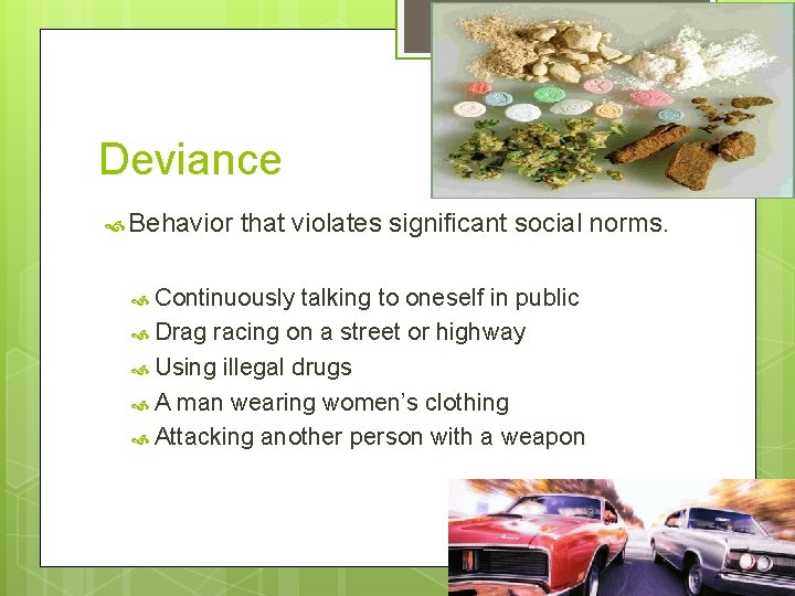 Deviance Behavior that violates significant social norms. Continuously talking to oneself in public Drag