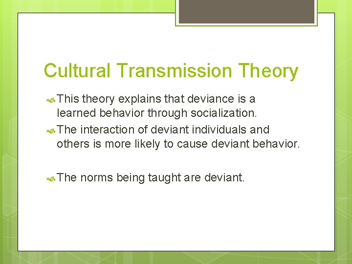 Cultural Transmission Theory This theory explains that deviance is a learned behavior through socialization.