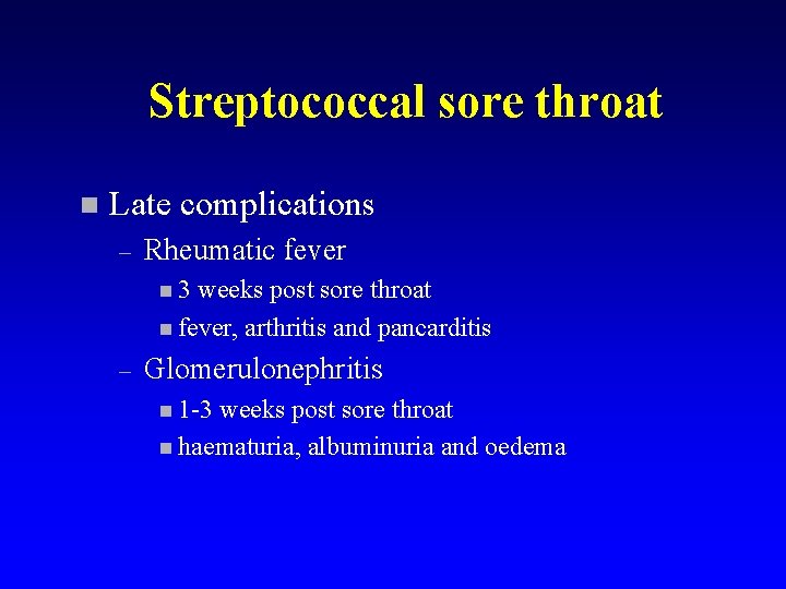 Streptococcal sore throat n Late complications – Rheumatic fever n 3 weeks post sore