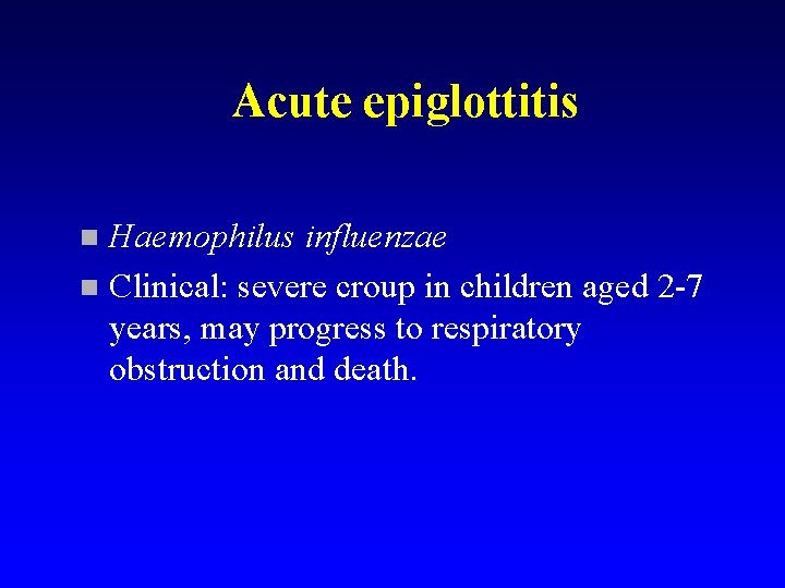 Acute epiglottitis Haemophilus influenzae n Clinical: severe croup in children aged 2 -7 years,