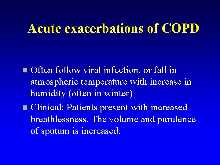 Acute exacerbations of COPD Often follow viral infection, or fall in atmospheric temperature with