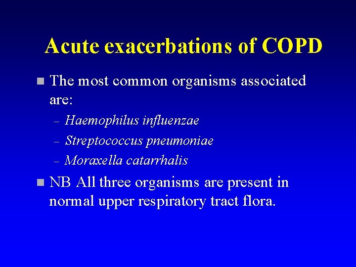 Acute exacerbations of COPD n The most common organisms associated are: – – –