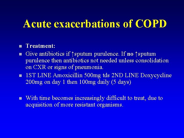 Acute exacerbations of COPD n n Treatment: Give antibiotics if ↑sputum purulence. If no