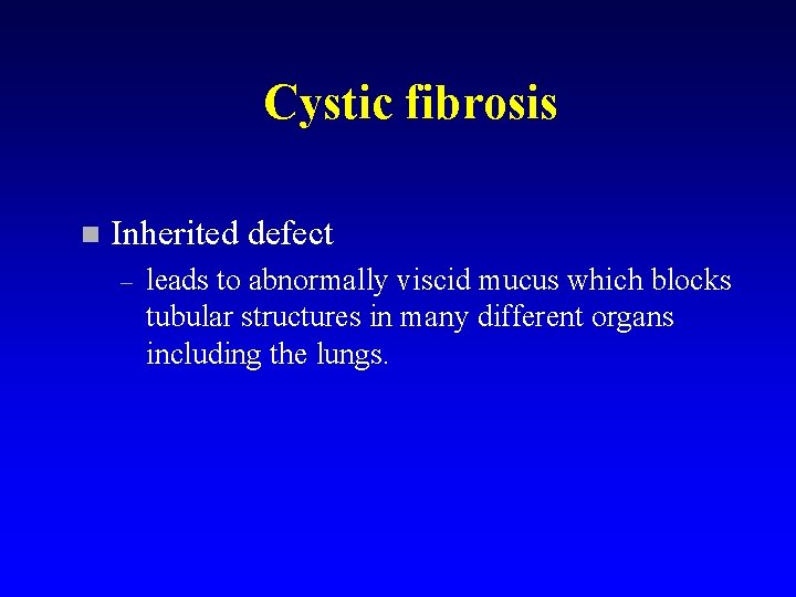 Cystic fibrosis n Inherited defect – leads to abnormally viscid mucus which blocks tubular
