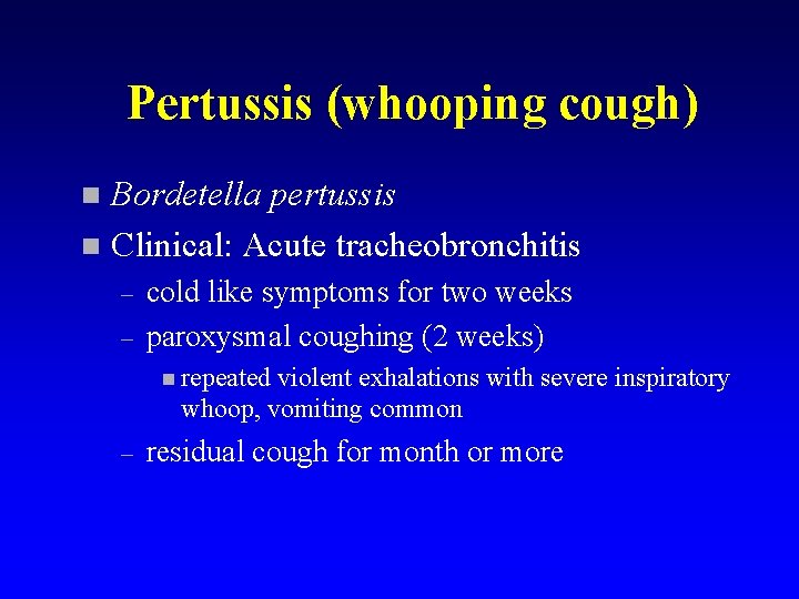 Pertussis (whooping cough) Bordetella pertussis n Clinical: Acute tracheobronchitis n – – cold like