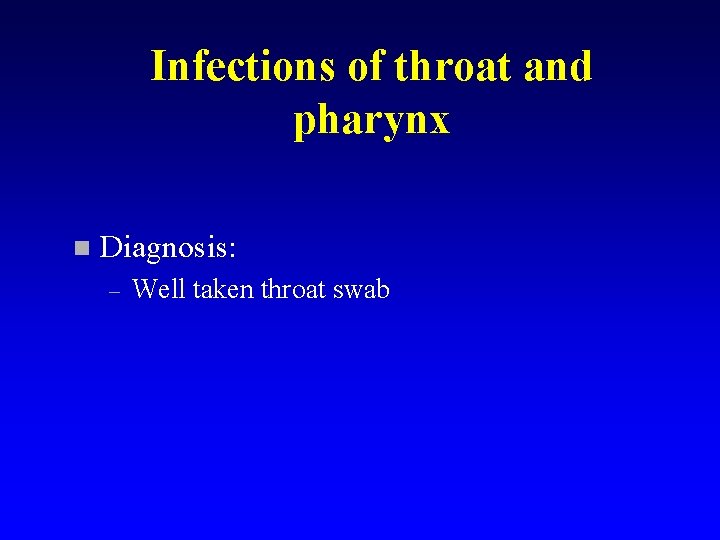Infections of throat and pharynx n Diagnosis: – Well taken throat swab 