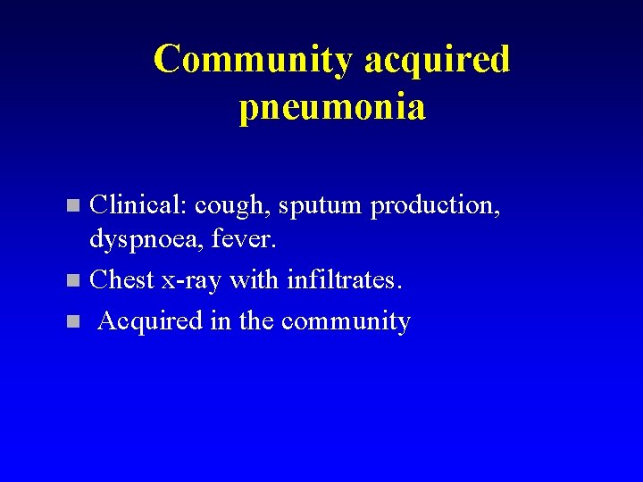 Community acquired pneumonia Clinical: cough, sputum production, dyspnoea, fever. n Chest x-ray with infiltrates.