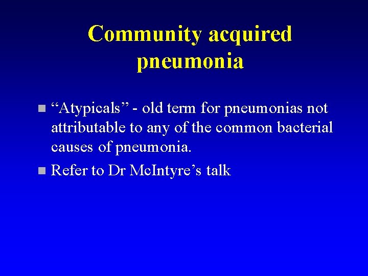 Community acquired pneumonia “Atypicals” - old term for pneumonias not attributable to any of