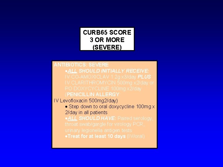 CURB 65 SCORE 3 OR MORE (SEVERE) ANTIBIOTICS: SEVERE ·ALL SHOULD INITIALLY RECEIVE: IV
