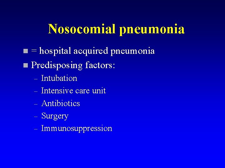 Nosocomial pneumonia = hospital acquired pneumonia n Predisposing factors: n – – – Intubation