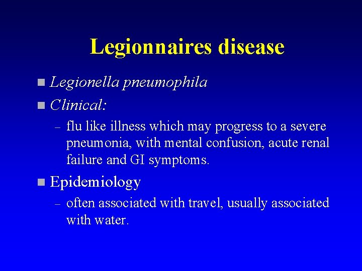 Legionnaires disease Legionella pneumophila n Clinical: n – n flu like illness which may