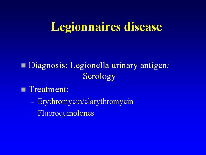 Legionnaires disease Diagnosis: Legionella urinary antigen/ Serology n Treatment: n – – Erythromycin/clarythromycin Fluoroquinolones